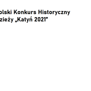 Ogólnopolski Konkurs Historyczny dla Młodzieży „Katyń 2021”